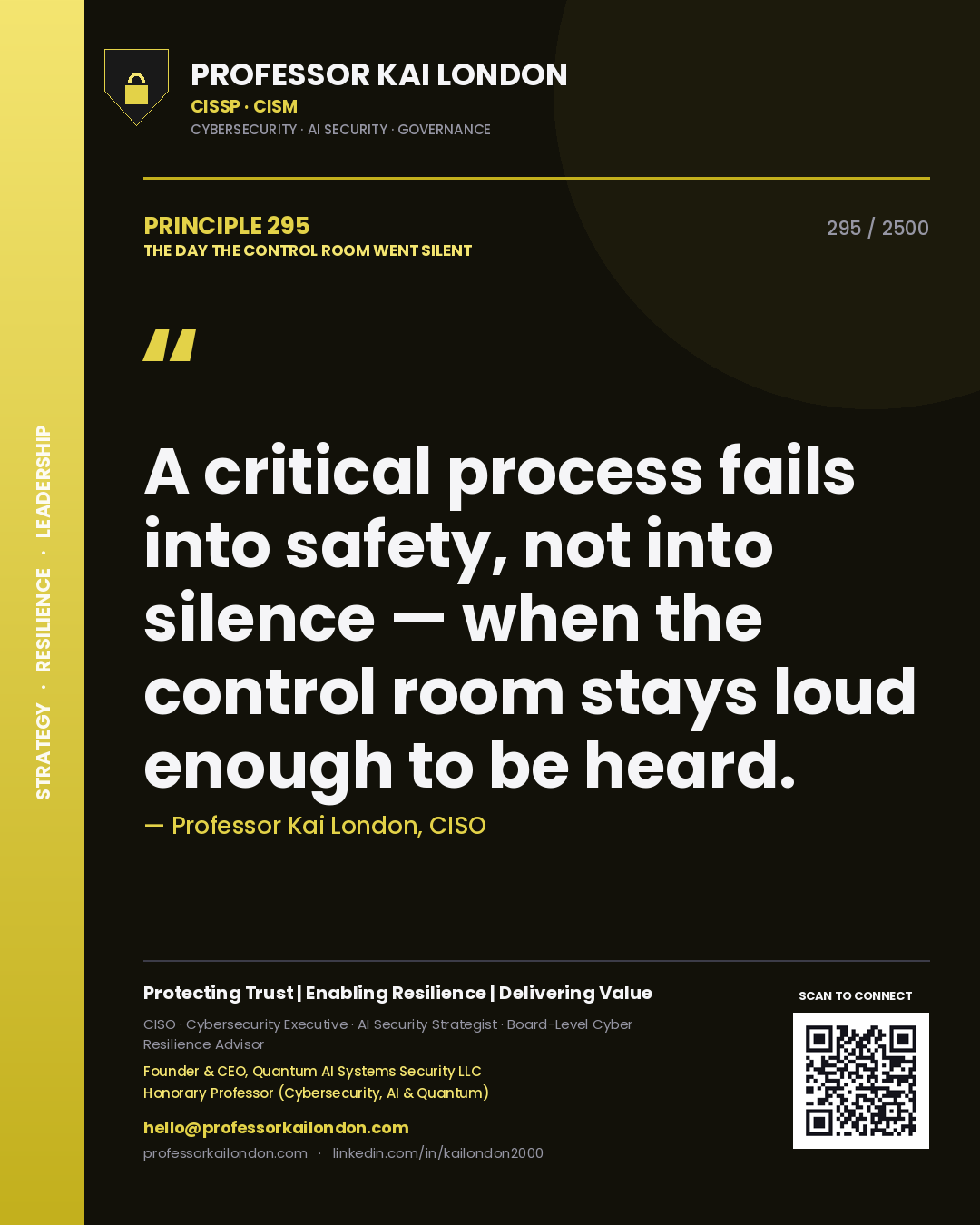 Professor Kai London principle 295: A critical process fails into safety, not into silence — when the control room stays loud enough to be heard.