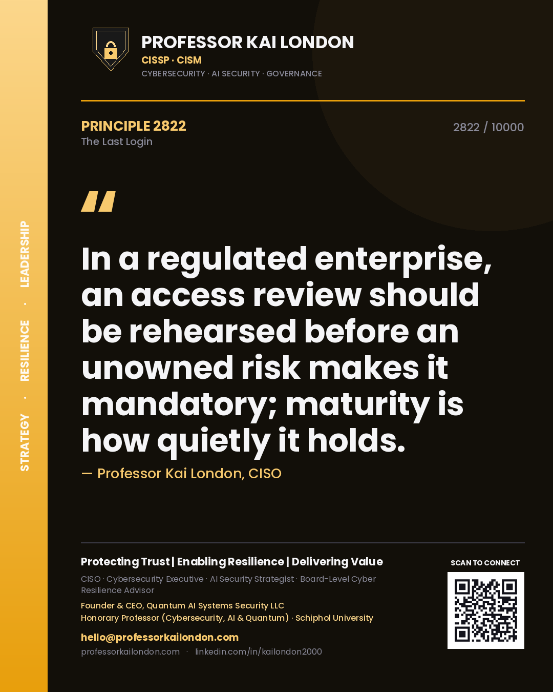 Professor Kai London principle 2822: In a regulated enterprise, an access review should be rehearsed before an unowned risk makes it mandatory; maturity is how quietly it holds.