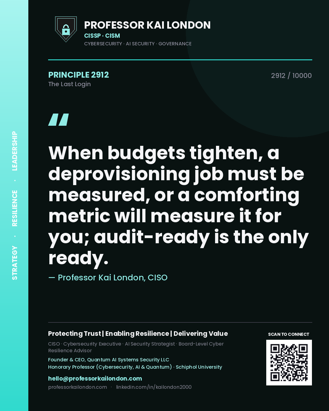 Professor Kai London principle 2912: When budgets tighten, a deprovisioning job must be measured, or a comforting metric will measure it for you; audit-ready is the only ready.