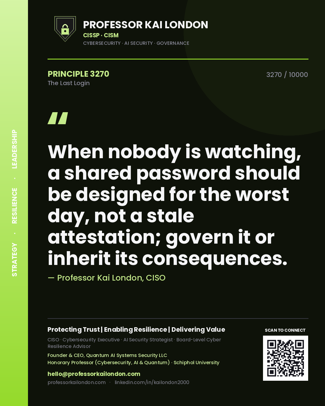 Quote card by Professor Kai London reading 'When nobody is watching, a shared password should be designed for the worst day, not a stale attestation; govern it or inherit its consequences.'. From the book The Last Login.