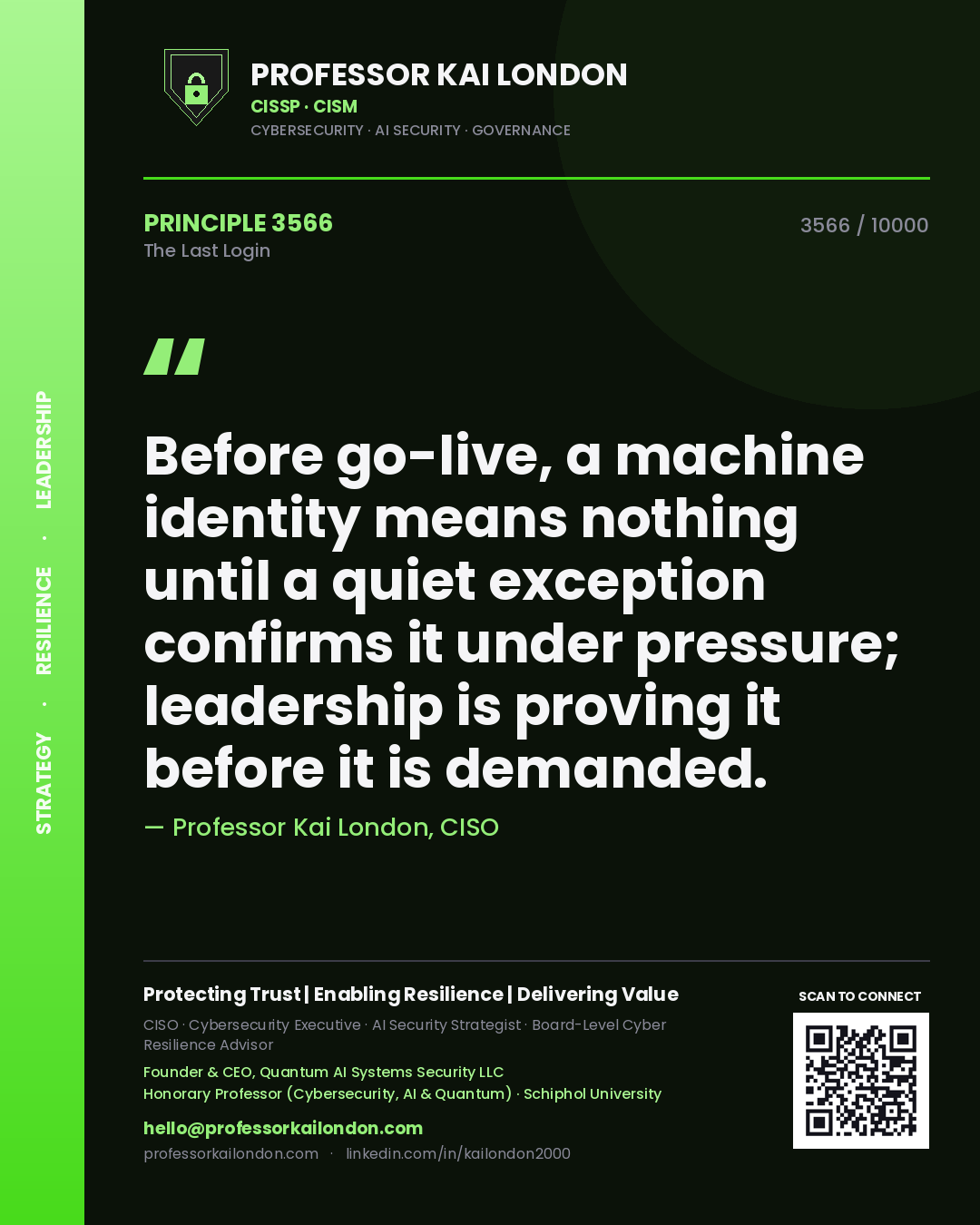 Professor Kai London principle 3566: Before go-live, a machine identity means nothing until a quiet exception confirms it under pressure; leadership is proving it before it is demanded.