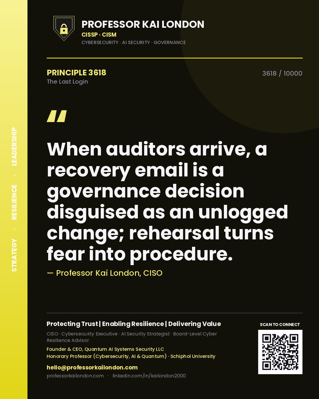 Quote card by Professor Kai London reading 'When auditors arrive, a recovery email is a governance decision disguised as an unlogged change; rehearsal turns fear into procedure.'. From the book The Last Login.