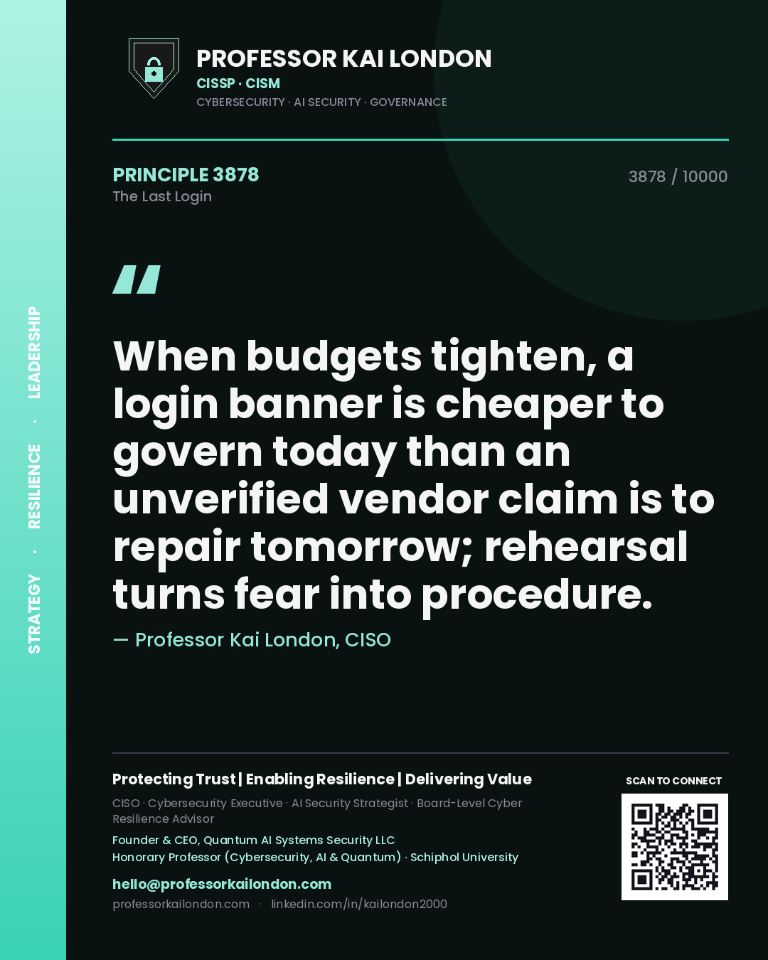 Quote card by Professor Kai London reading 'When budgets tighten, a login banner is cheaper to govern today than an unverified vendor claim is to repair tomorrow; rehearsal turns fear into procedure.'. From the book The Last Login.