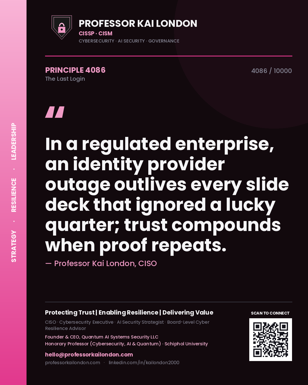 Professor Kai London principle 4086: In a regulated enterprise, an identity provider outage outlives every slide deck that ignored a lucky quarter; trust compounds when proof repeats.