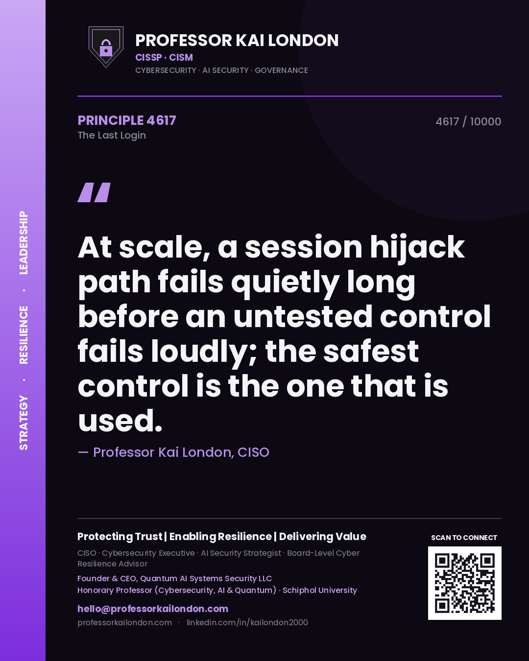 Professor Kai London principle 4617: At scale, a session hijack path fails quietly long before an untested control fails loudly; the safest control is the one that is used.
