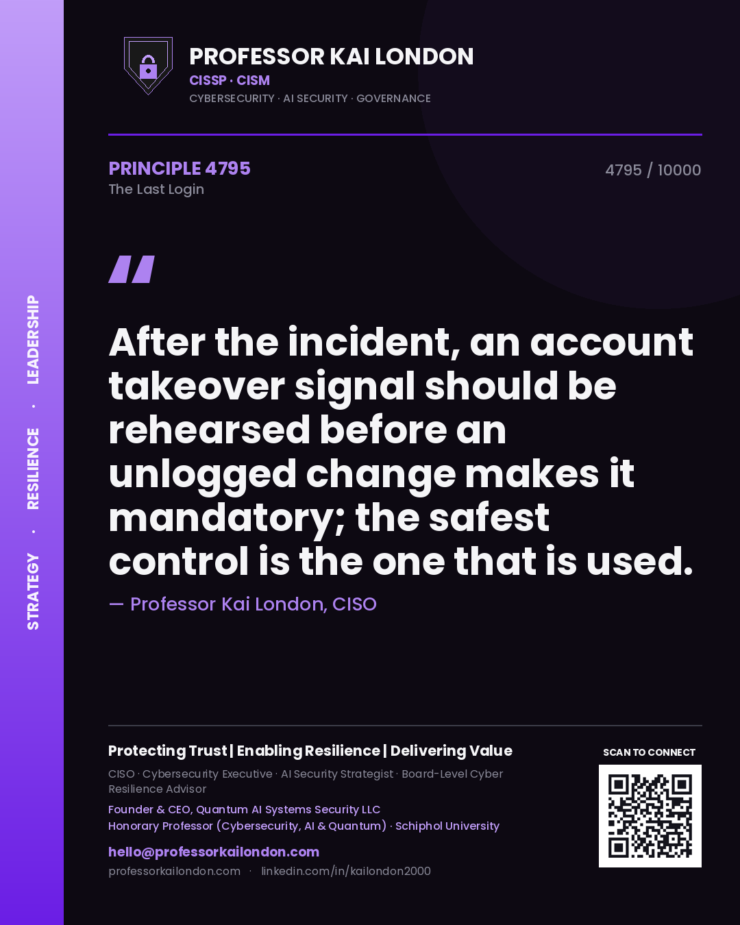 Professor Kai London principle 4795: After the incident, an account takeover signal should be rehearsed before an unlogged change makes it mandatory; the safest control is the one that is used.