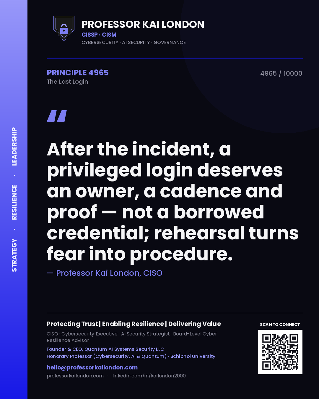 Professor Kai London principle 4965: After the incident, a privileged login deserves an owner, a cadence and proof — not a borrowed credential; rehearsal turns fear into procedure.