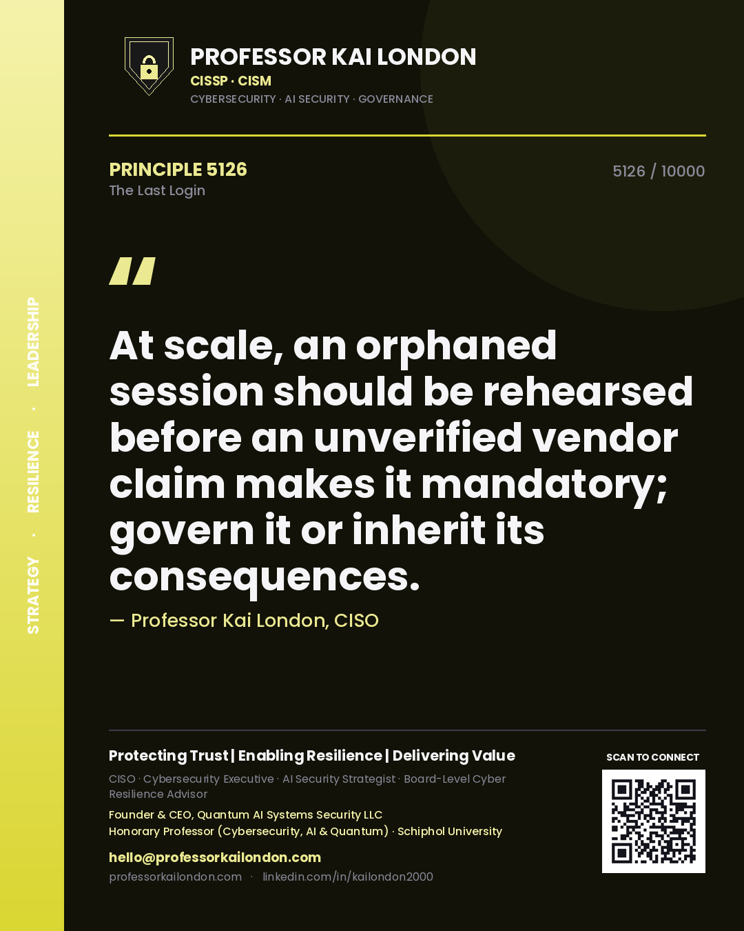 Quote card by Professor Kai London reading 'At scale, an orphaned session should be rehearsed before an unverified vendor claim makes it mandatory; govern it or inherit its consequences.'. From the book The Last Login.
