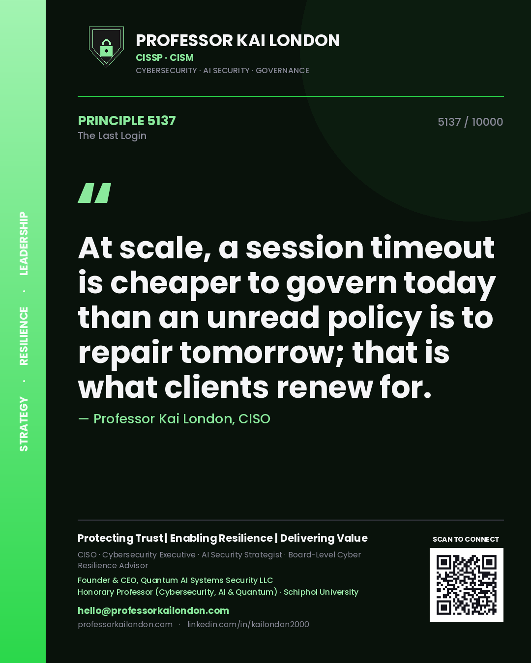 Quote card by Professor Kai London reading 'At scale, a session timeout is cheaper to govern today than an unread policy is to repair tomorrow; that is what clients renew for.'. From the book The Last Login.