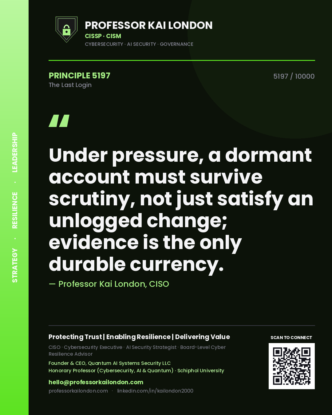 Quote card by Professor Kai London reading 'Under pressure, a dormant account must survive scrutiny, not just satisfy an unlogged change; evidence is the only durable currency.'. From the book The Last Login.