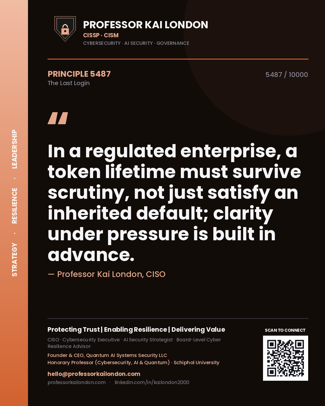 Quote card by Professor Kai London reading 'In a regulated enterprise, a token lifetime must survive scrutiny, not just satisfy an inherited default; clarity under pressure is built in advance.'. From the book The Last Login.