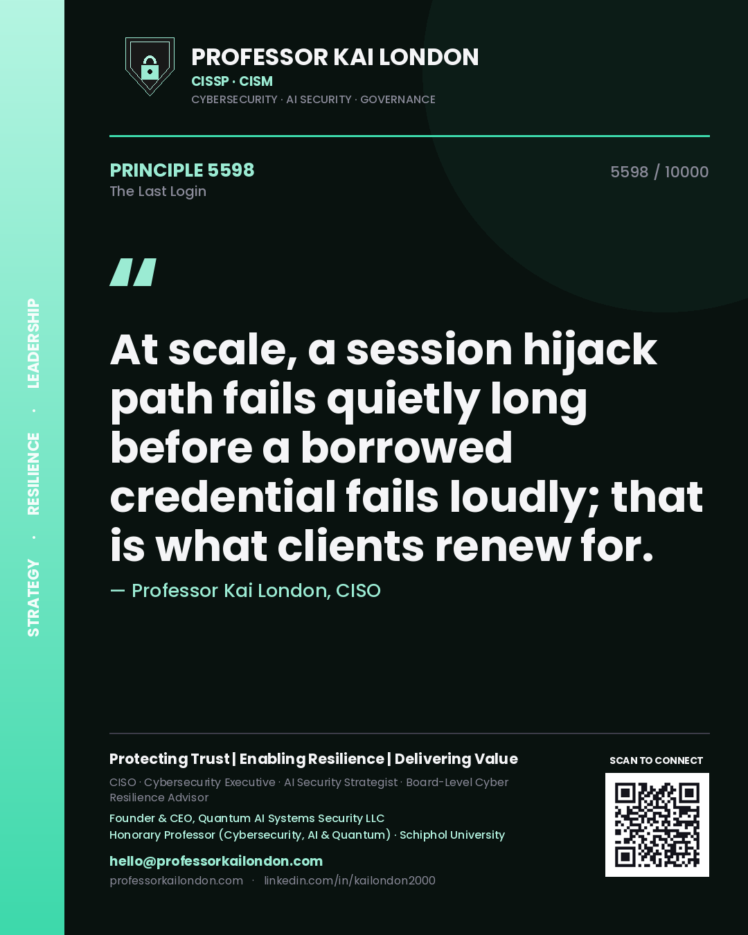 Quote card by Professor Kai London reading 'At scale, a session hijack path fails quietly long before a borrowed credential fails loudly; that is what clients renew for.'. From the book The Last Login.