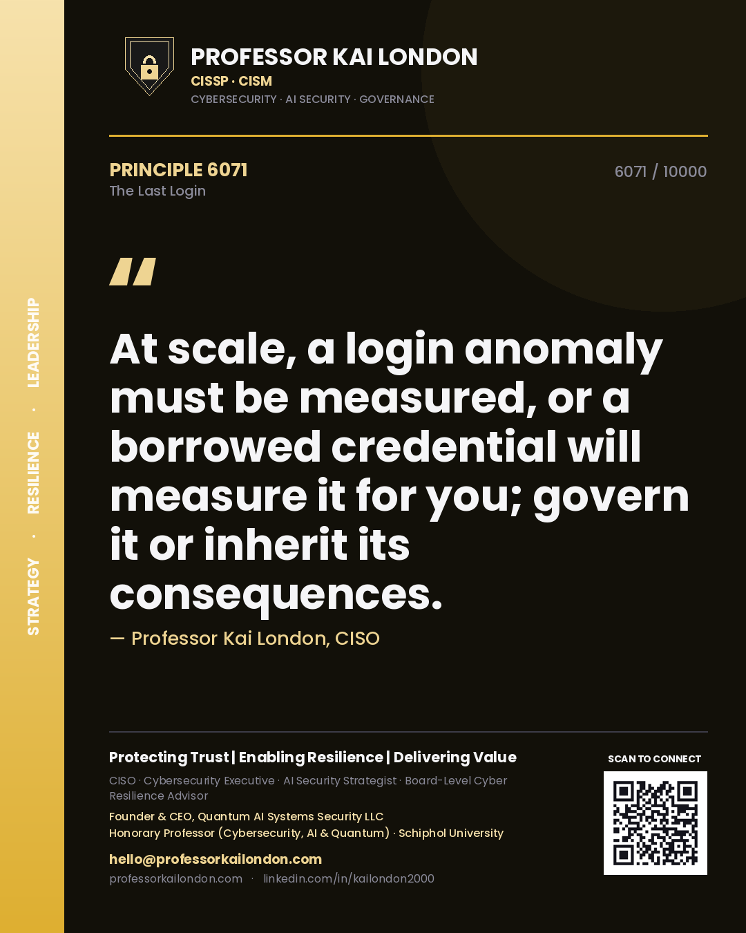 Quote card by Professor Kai London reading 'At scale, a login anomaly must be measured, or a borrowed credential will measure it for you; govern it or inherit its consequences.'. From the book The Last Login.