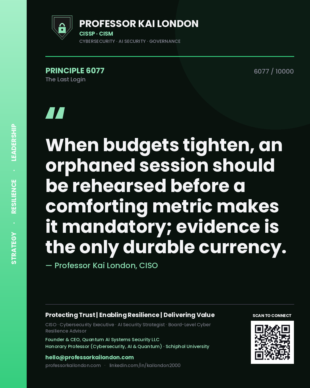 Quote card by Professor Kai London reading 'When budgets tighten, an orphaned session should be rehearsed before a comforting metric makes it mandatory; evidence is the only durable currency.'. From the book The Last Login.