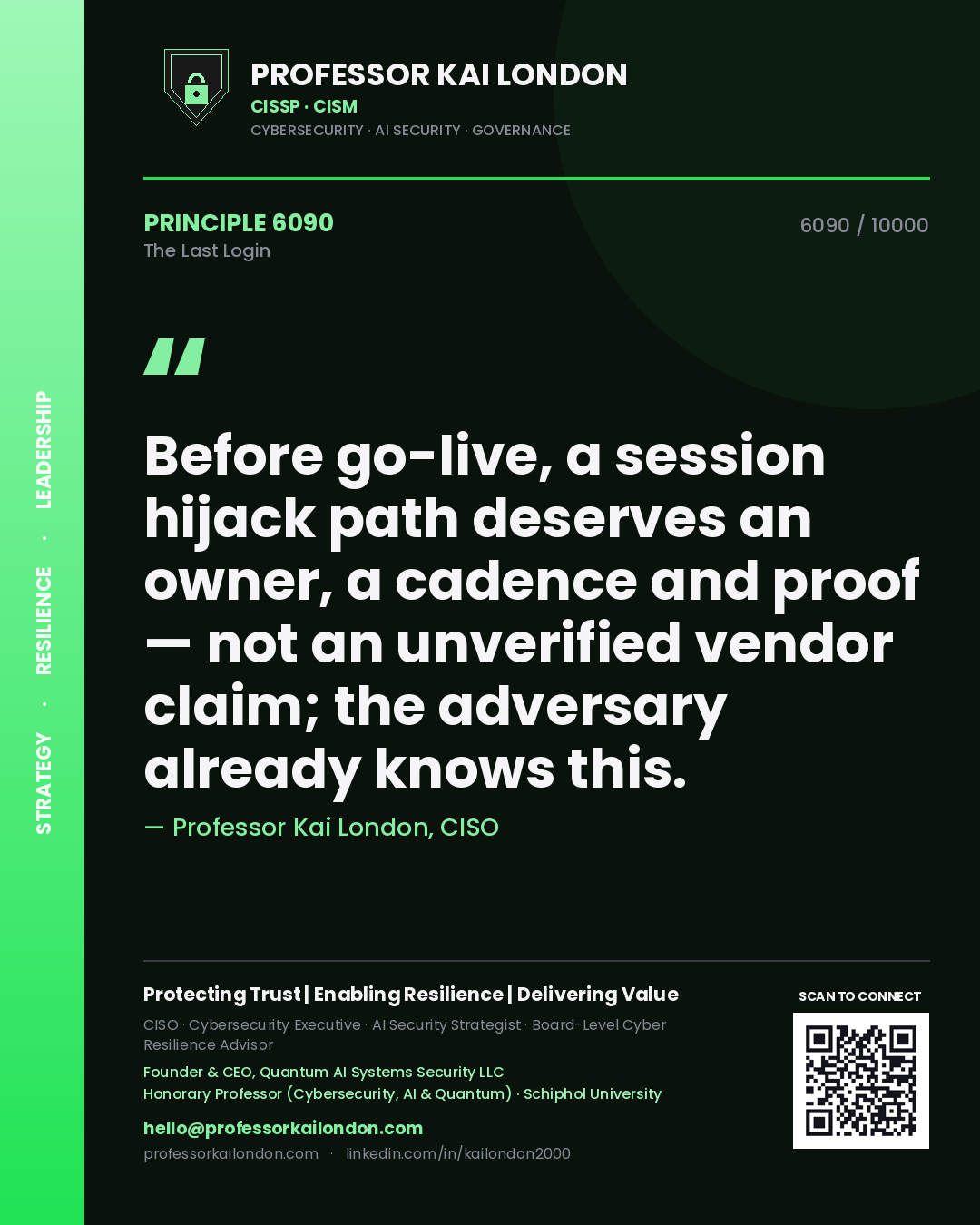 Quote card by Professor Kai London reading 'Before go-live, a session hijack path deserves an owner, a cadence and proof — not an unverified vendor claim; the adversary already knows this.'. From the book The Last Login.