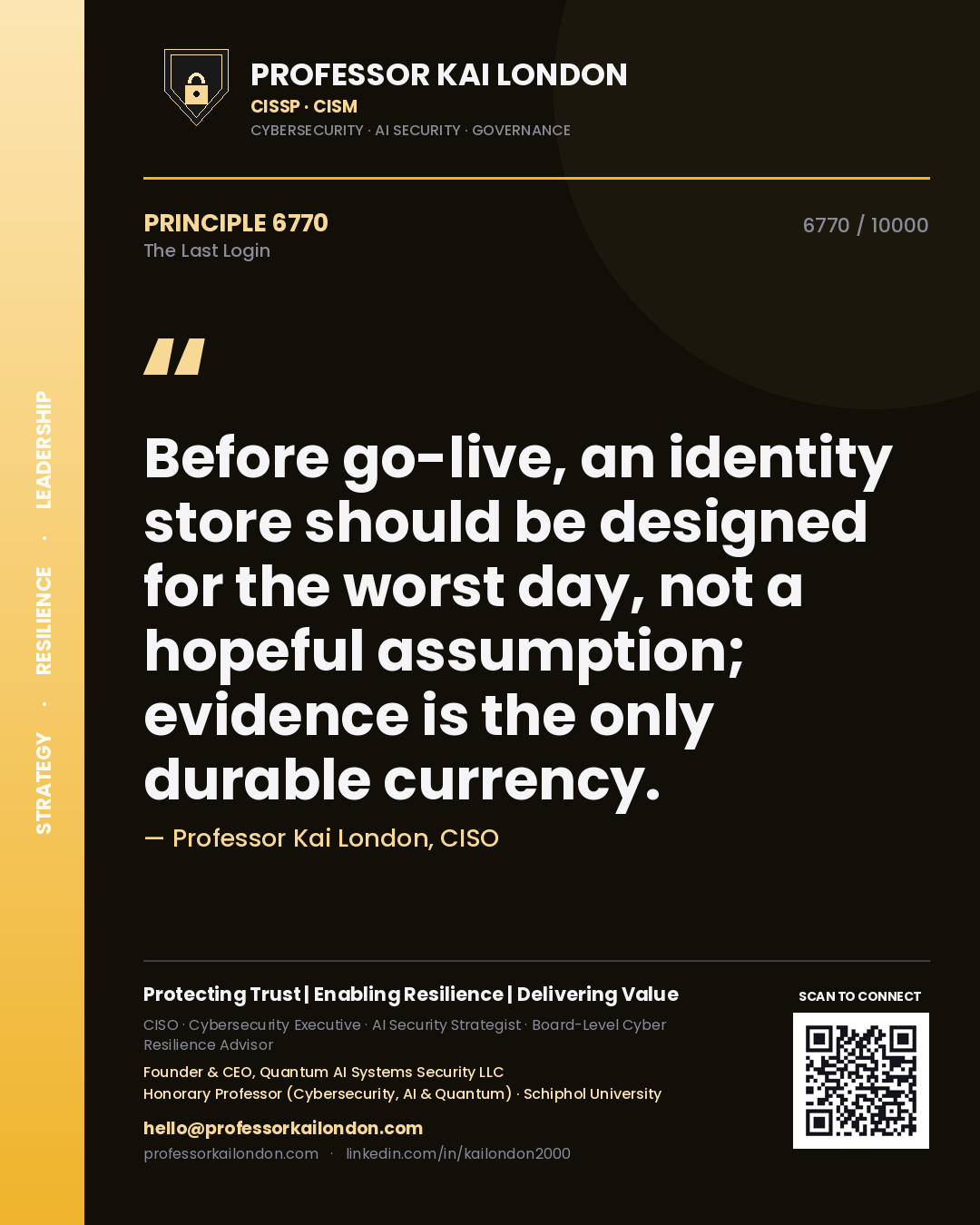 Quote card by Professor Kai London reading 'Before go-live, an identity store should be designed for the worst day, not a hopeful assumption; evidence is the only durable currency.'. From the book The Last Login.