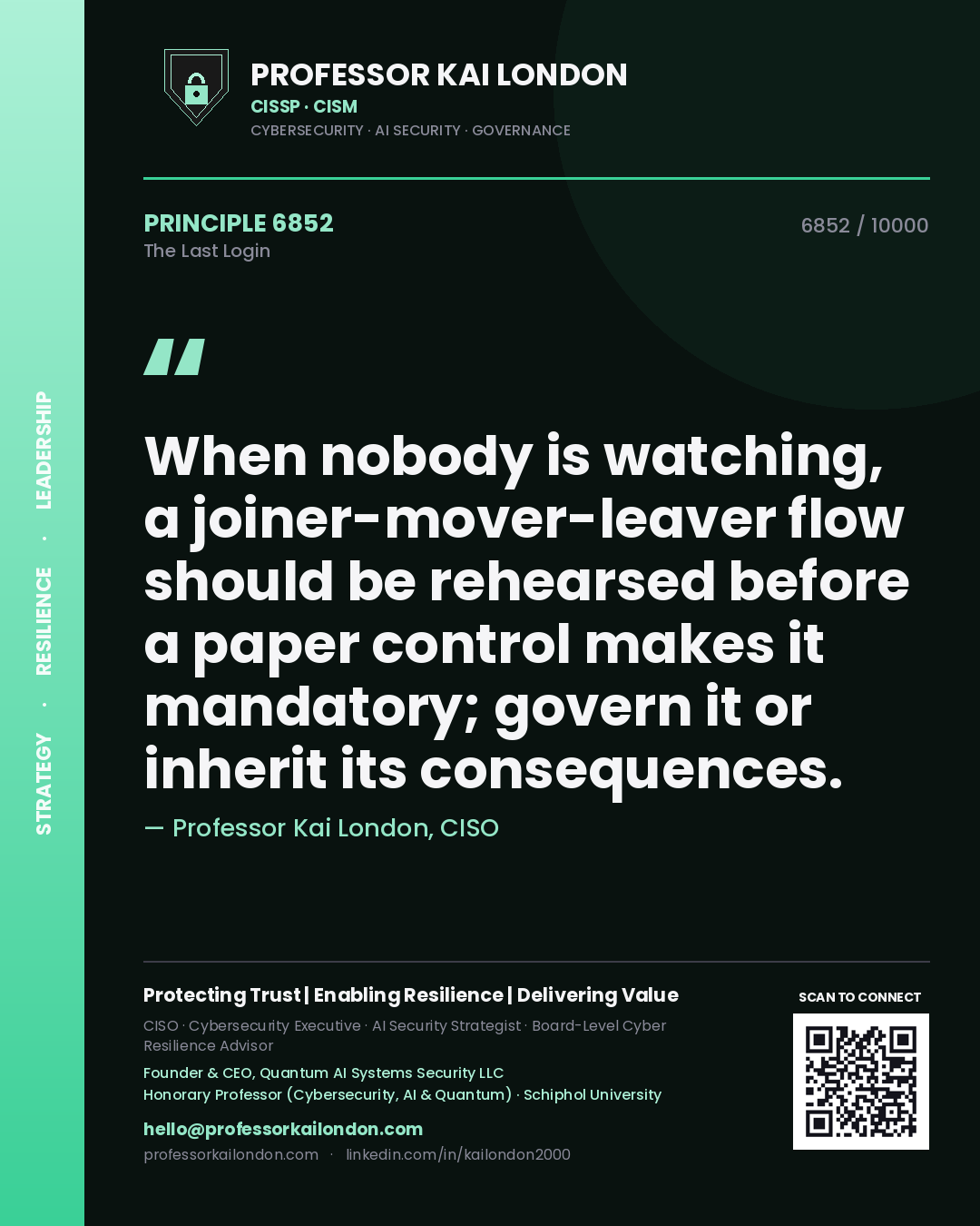 Quote card by Professor Kai London reading 'When nobody is watching, a joiner-mover-leaver flow should be rehearsed before a paper control makes it mandatory; govern it or inherit its consequences.'. From the book The Last Login.