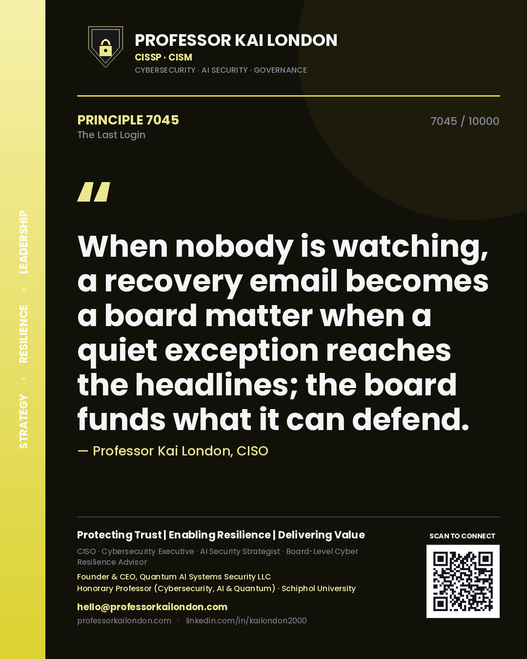 Quote card by Professor Kai London reading 'When nobody is watching, a recovery email becomes a board matter when a quiet exception reaches the headlines; the board funds what it can defend.'. From the book The Last Login.