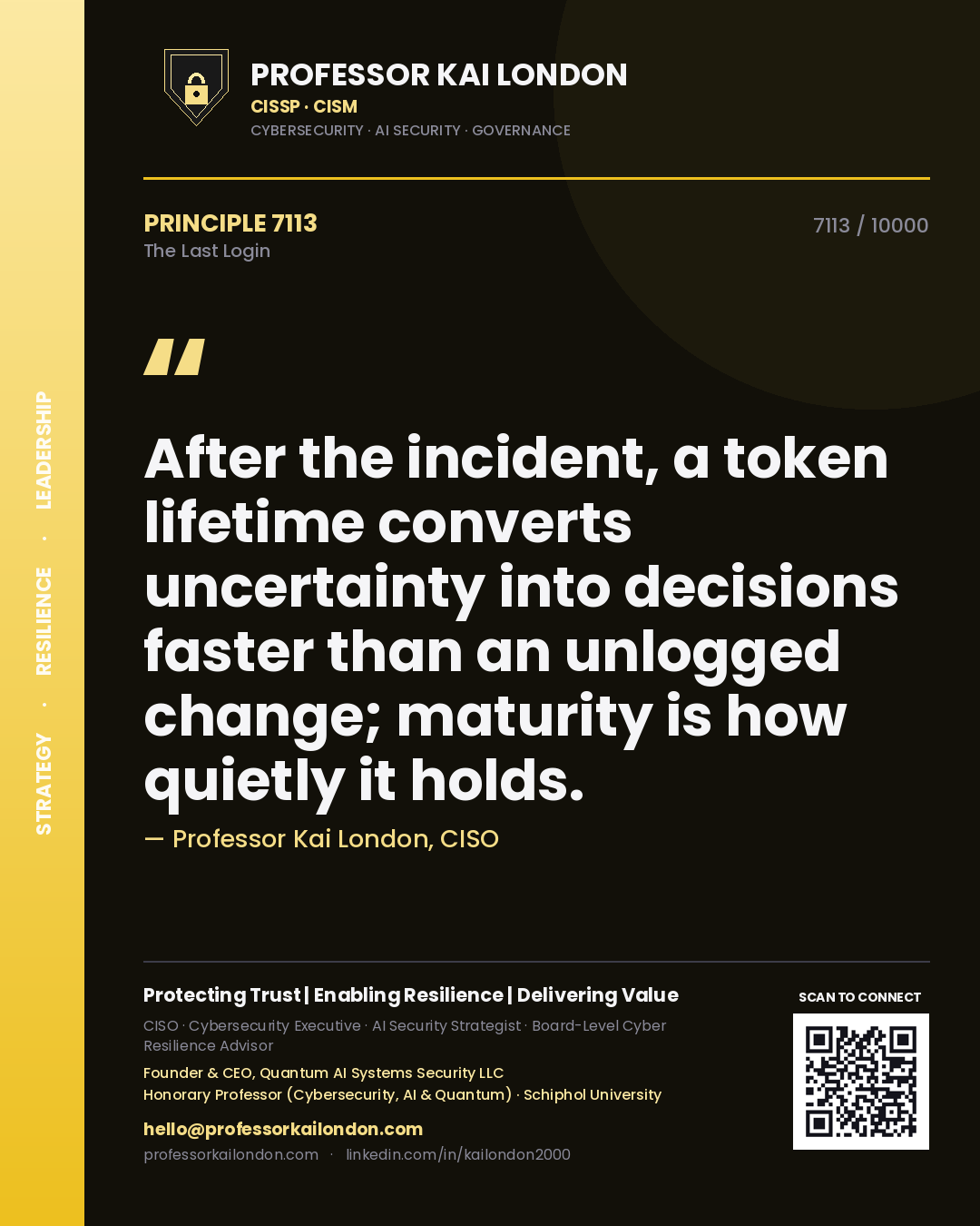 Quote card by Professor Kai London reading 'After the incident, a token lifetime converts uncertainty into decisions faster than an unlogged change; maturity is how quietly it holds.'. From the book The Last Login.