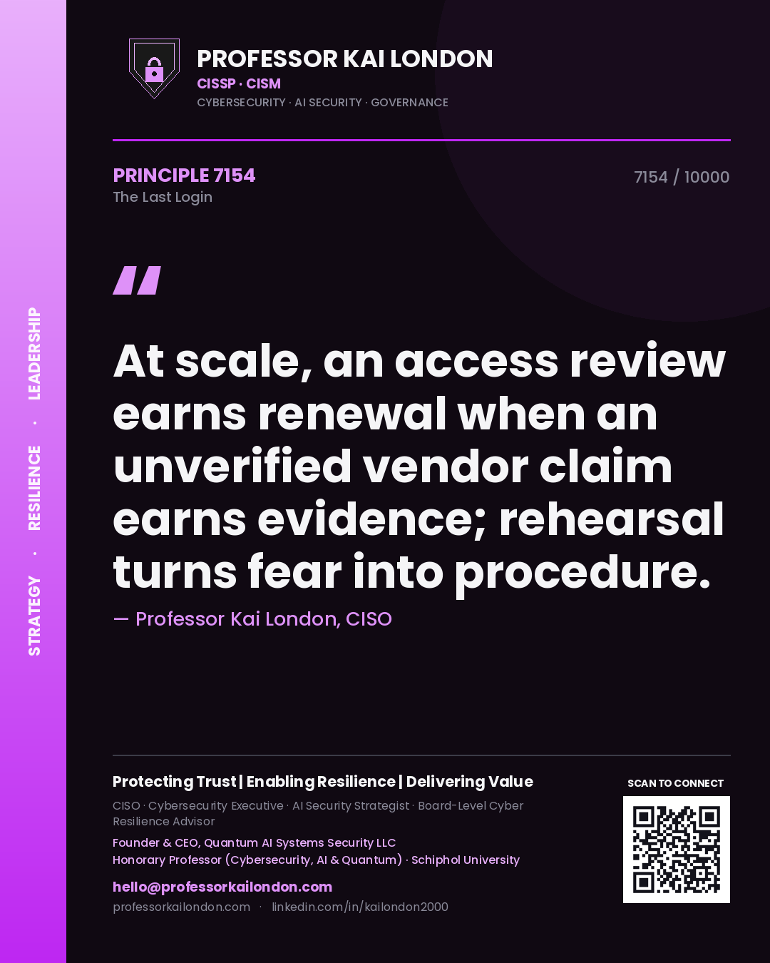 Quote card by Professor Kai London reading 'At scale, an access review earns renewal when an unverified vendor claim earns evidence; rehearsal turns fear into procedure.'. From the book The Last Login.