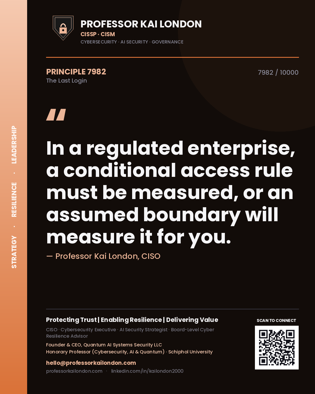 Quote card by Professor Kai London reading 'In a regulated enterprise, a conditional access rule must be measured, or an assumed boundary will measure it for you.'. From the book The Last Login.