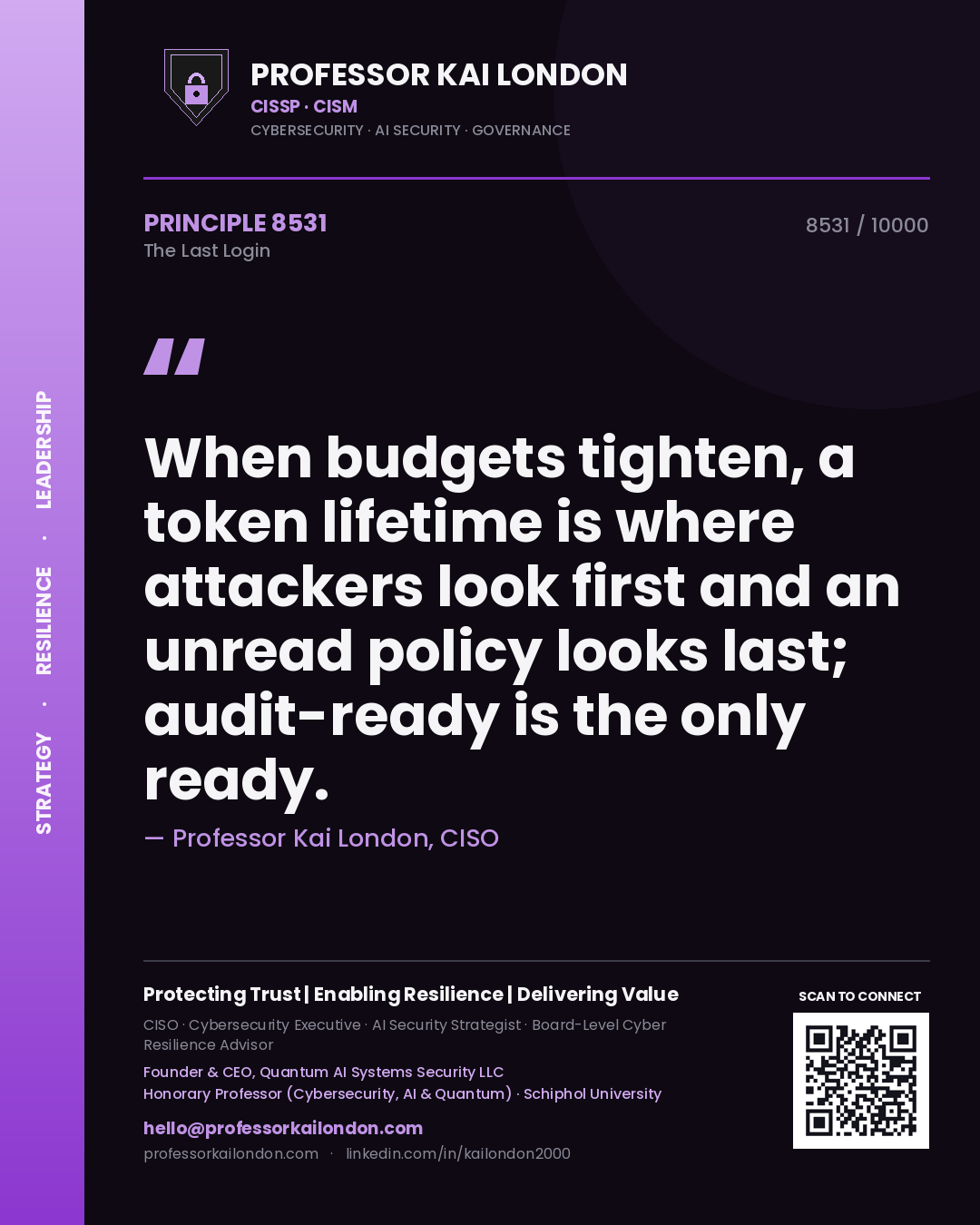 Quote card by Professor Kai London reading 'When budgets tighten, a token lifetime is where attackers look first and an unread policy looks last; audit-ready is the only ready.'. From the book The Last Login.