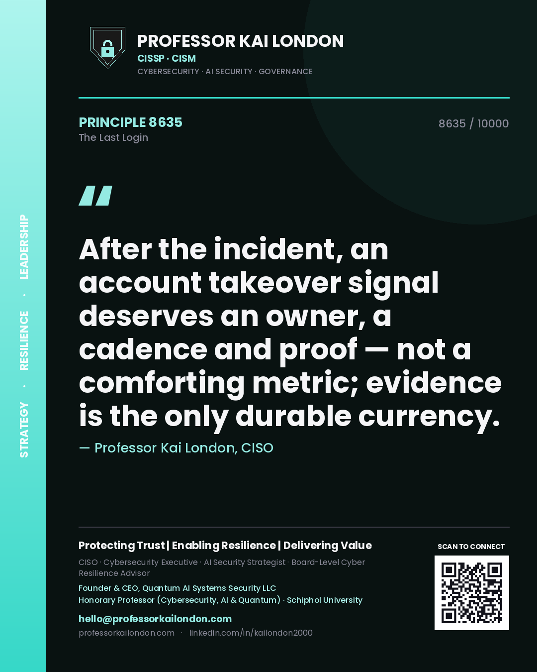 Quote card by Professor Kai London reading 'After the incident, an account takeover signal deserves an owner, a cadence and proof — not a comforting metric; evidence is the only durable currency.'. From the book The Last Login.