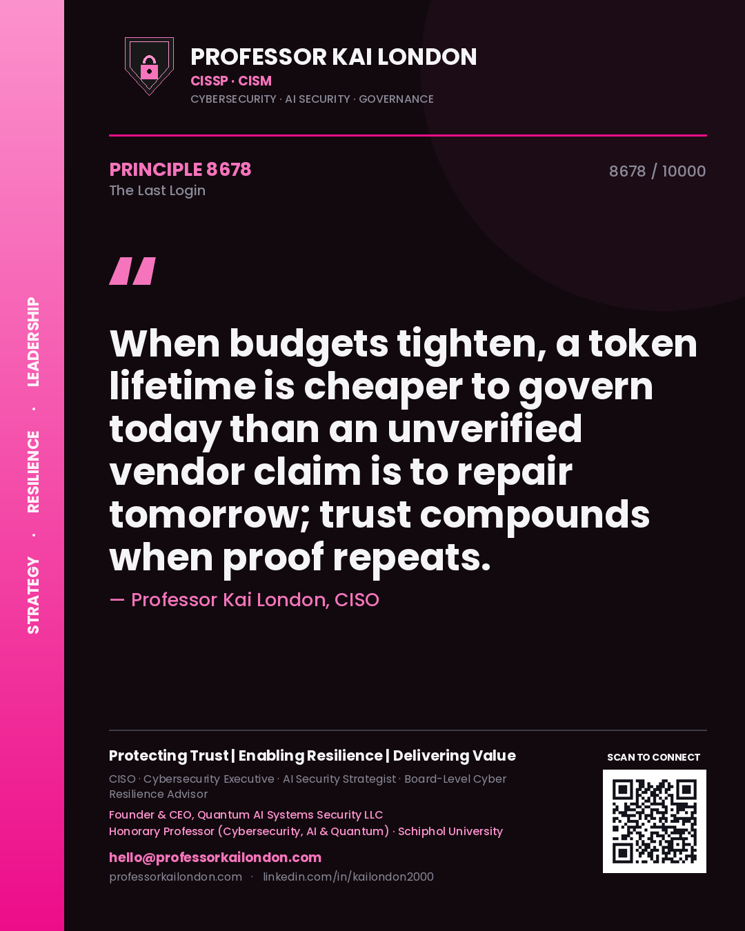 Quote card by Professor Kai London reading 'When budgets tighten, a token lifetime is cheaper to govern today than an unverified vendor claim is to repair tomorrow; trust compounds when proof repeats.'. From the book The Last Login.