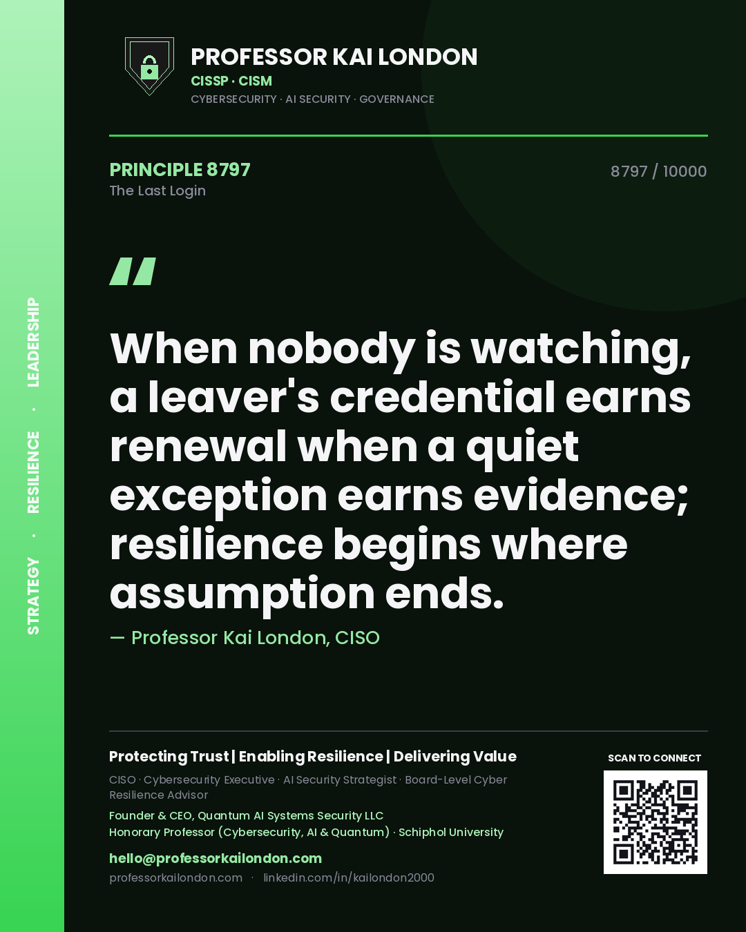Quote card by Professor Kai London reading 'When nobody is watching, a leaver's credential earns renewal when a quiet exception earns evidence; resilience begins where assumption ends.'. From the book The Last Login.