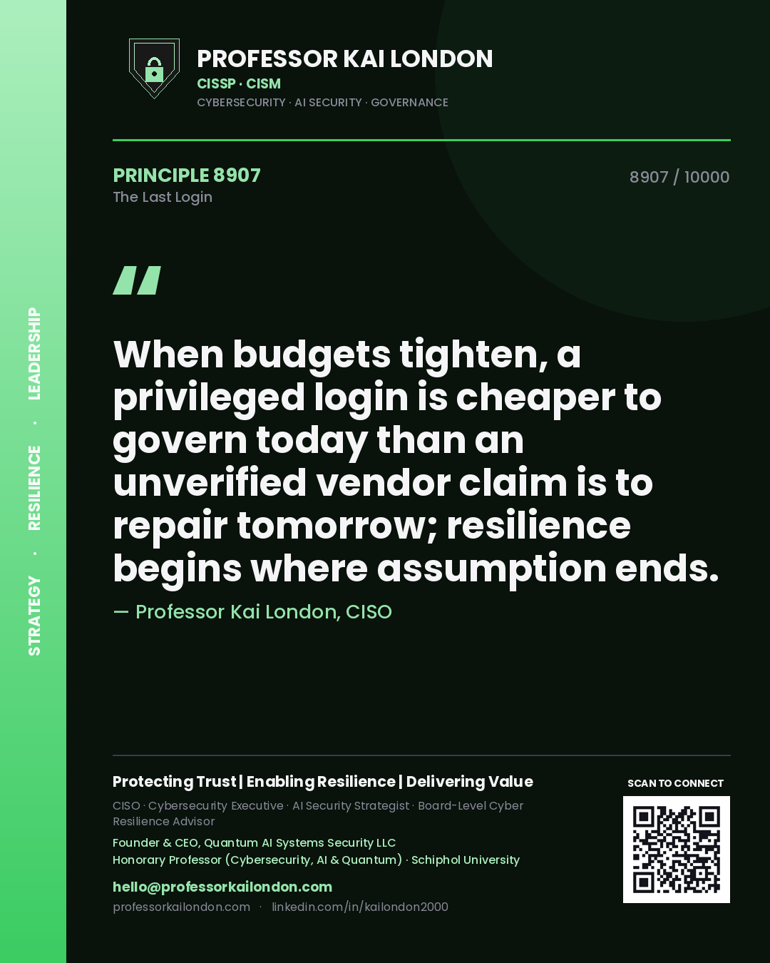 Quote card by Professor Kai London reading 'When budgets tighten, a privileged login is cheaper to govern today than an unverified vendor claim is to repair tomorrow; resilience begins where assumption ends.'. From the book The Last Login.
