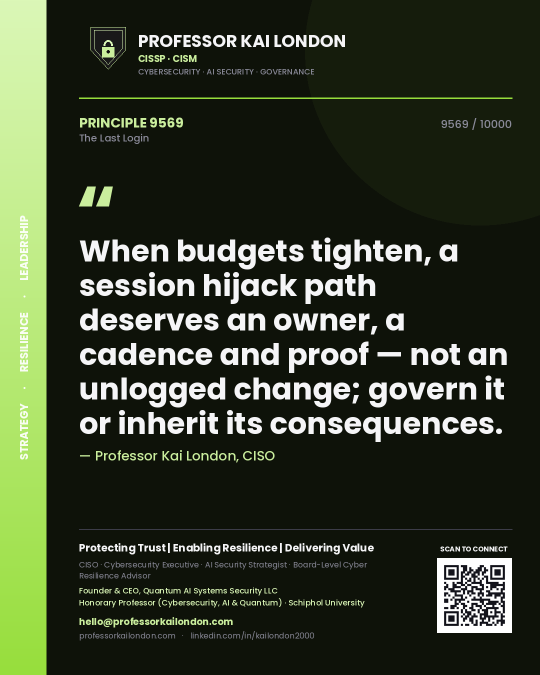 Quote card by Professor Kai London reading 'When budgets tighten, a session hijack path deserves an owner, a cadence and proof — not an unlogged change; govern it or inherit its consequences.'. From the book The Last Login.