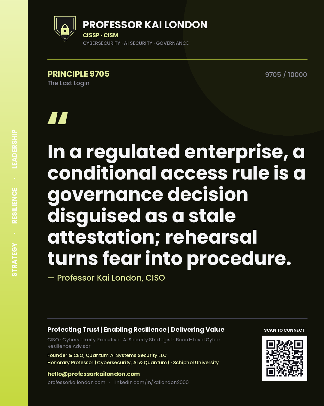 Quote card by Professor Kai London reading 'In a regulated enterprise, a conditional access rule is a governance decision disguised as a stale attestation; rehearsal turns fear into procedure.'. From the book The Last Login.