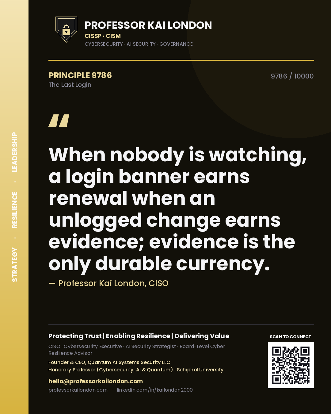 Quote card by Professor Kai London reading 'When nobody is watching, a login banner earns renewal when an unlogged change earns evidence; evidence is the only durable currency.'. From the book The Last Login.