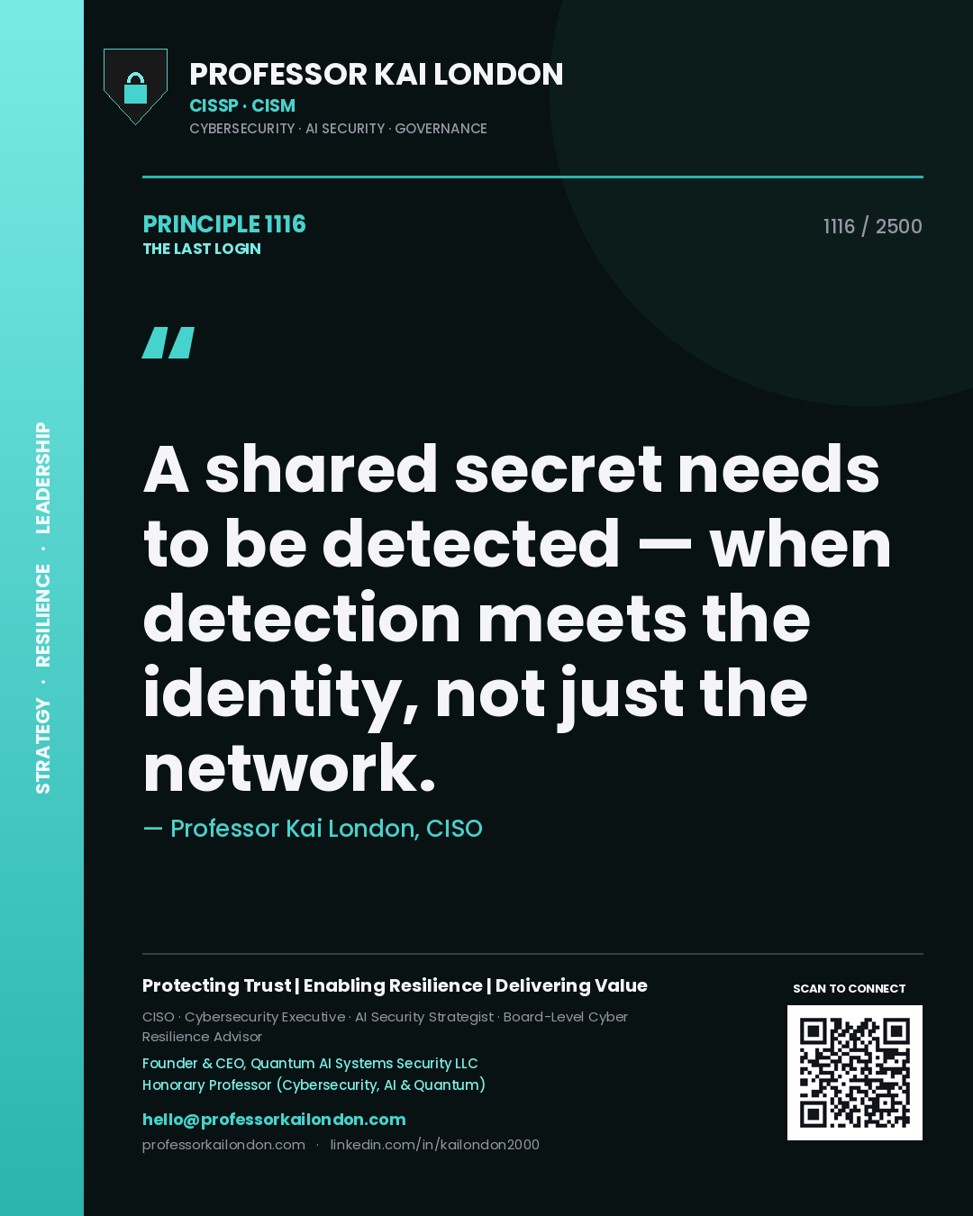 Professor Kai London principle 1116: A shared secret needs to be detected — when detection meets the identity, not just the network.