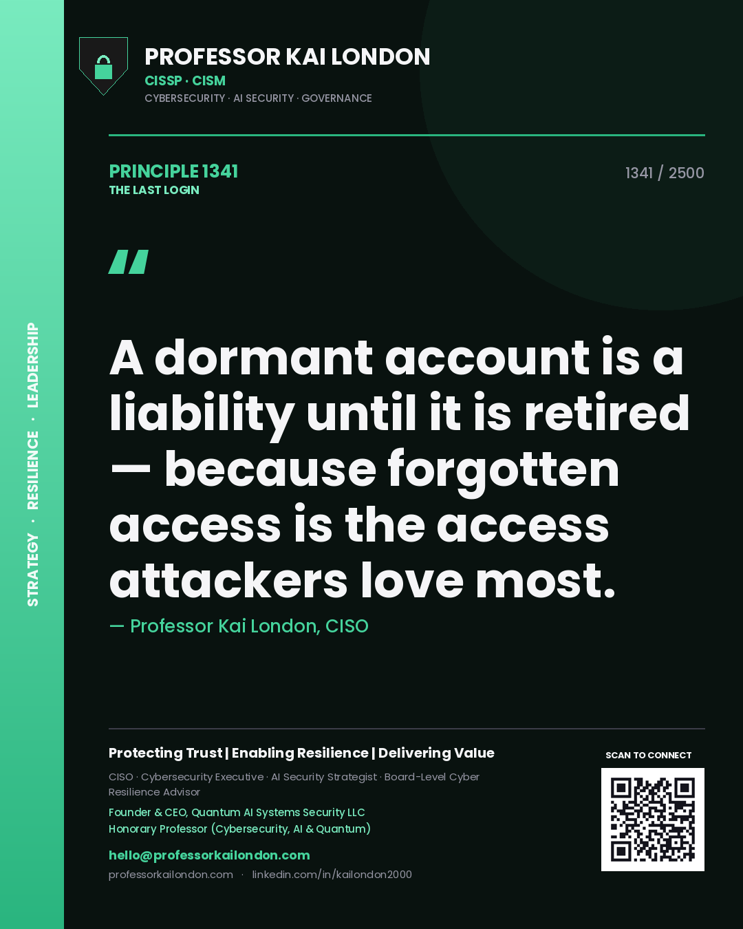 Professor Kai London principle 1341: A dormant account is a liability until it is retired — because forgotten access is the access attackers love most.