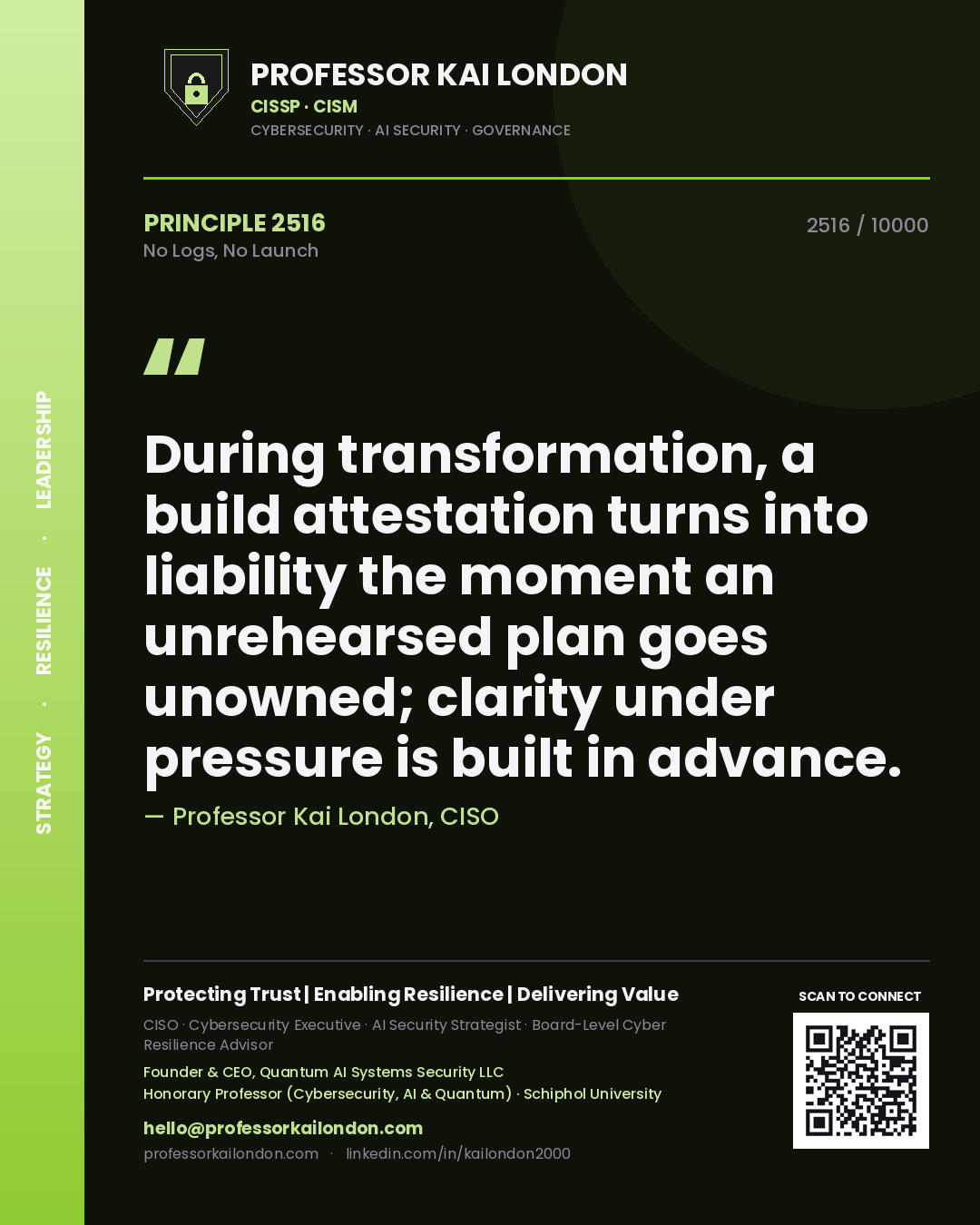Quote card by Professor Kai London reading 'During transformation, a build attestation turns into liability the moment an unrehearsed plan goes unowned; clarity under pressure is built in advance.'. From the book No Logs, No Launch.