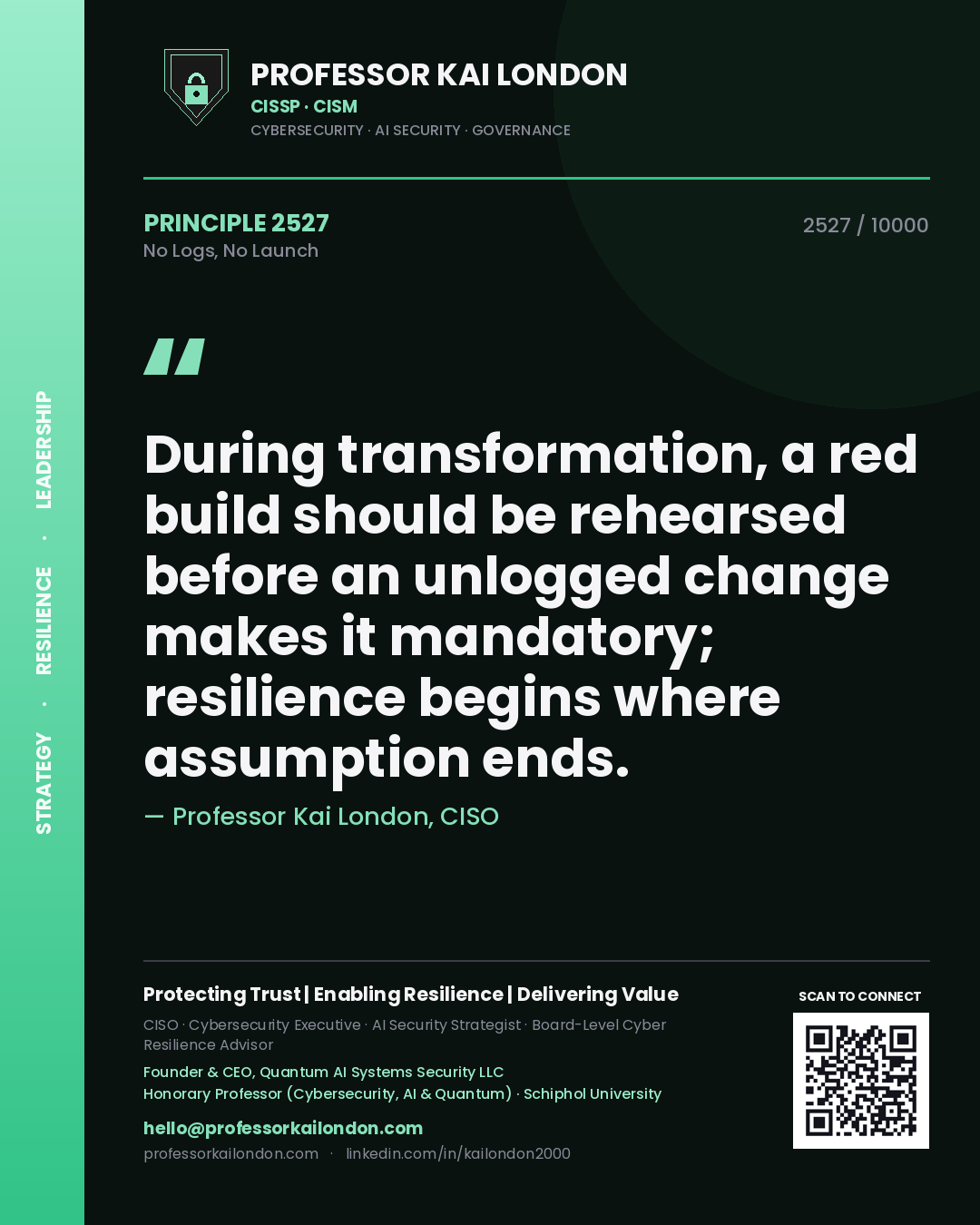 Professor Kai London principle 2527: During transformation, a red build should be rehearsed before an unlogged change makes it mandatory; resilience begins where assumption ends.