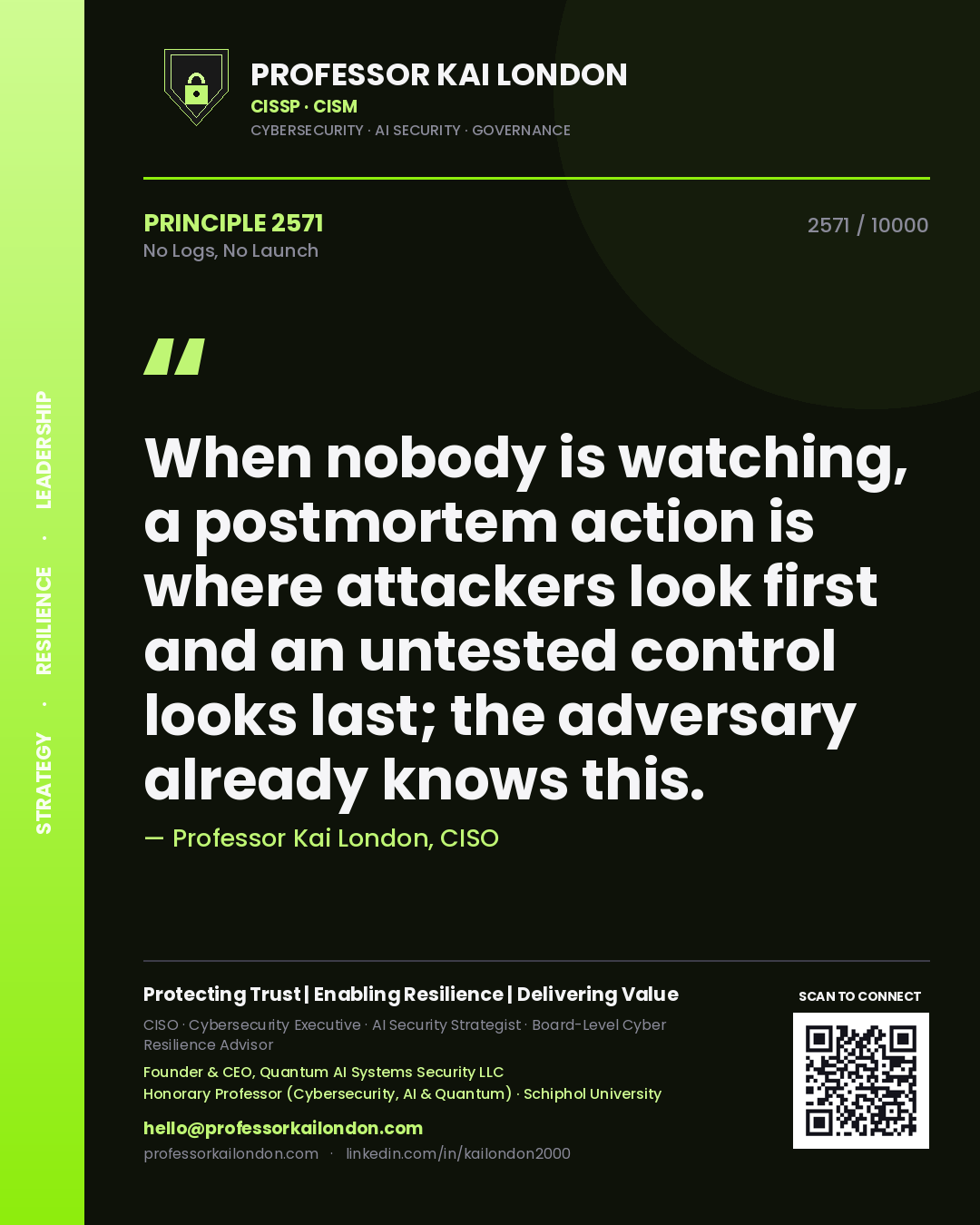 Quote card by Professor Kai London reading 'When nobody is watching, a postmortem action is where attackers look first and an untested control looks last; the adversary already knows this.'. From the book No Logs, No Launch.