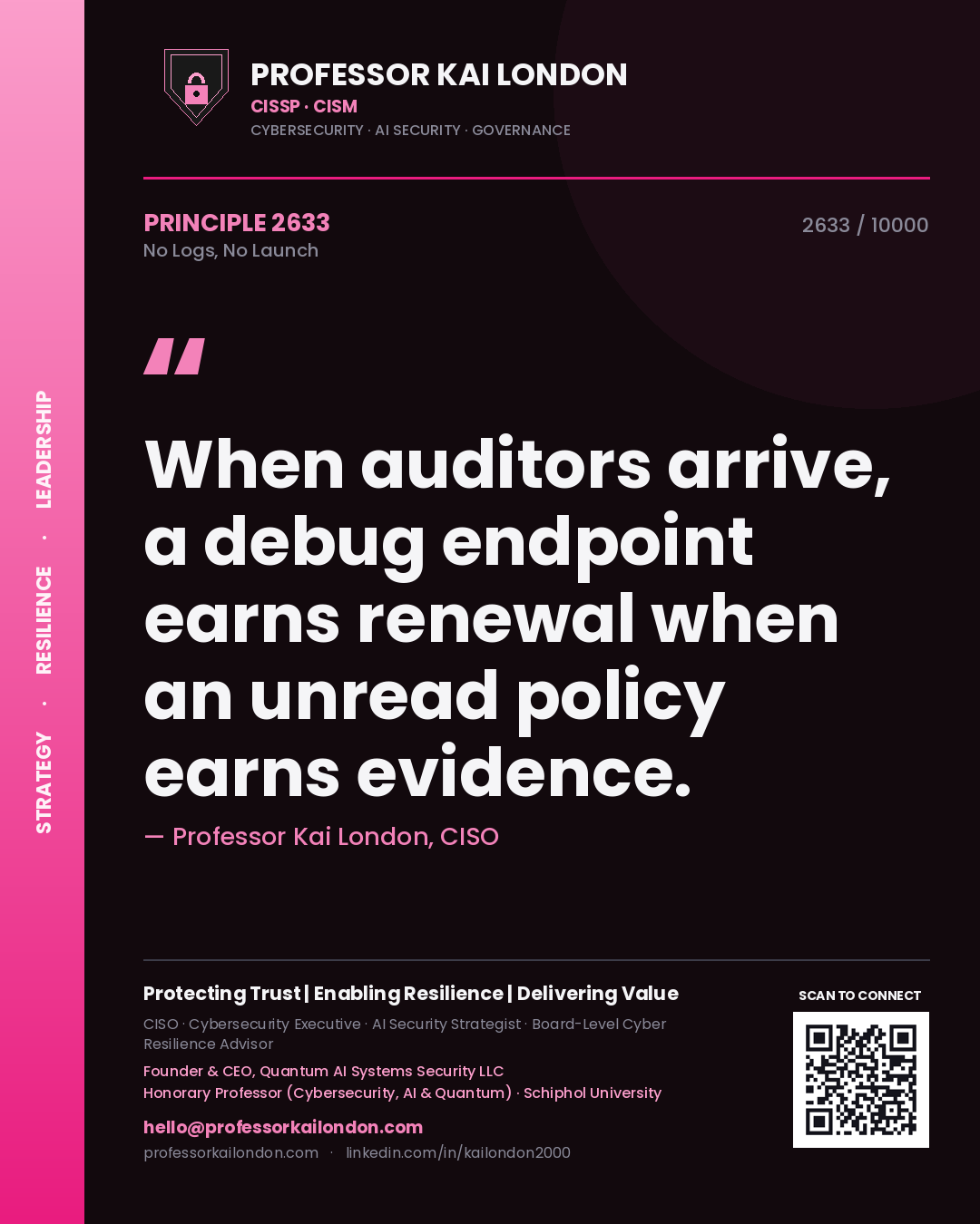 Quote card by Professor Kai London reading 'When auditors arrive, a debug endpoint earns renewal when an unread policy earns evidence.'. From the book No Logs, No Launch.
