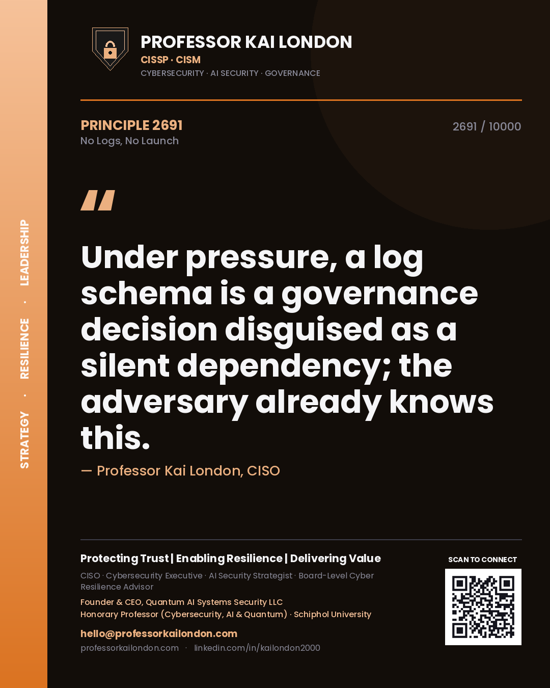 Quote card by Professor Kai London reading 'Under pressure, a log schema is a governance decision disguised as a silent dependency; the adversary already knows this.'. From the book No Logs, No Launch.