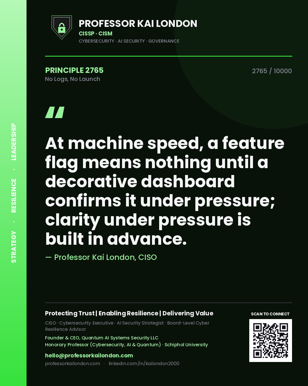 Quote card by Professor Kai London reading 'At machine speed, a feature flag means nothing until a decorative dashboard confirms it under pressure; clarity under pressure is built in advance.'. From the book No Logs, No Launch.