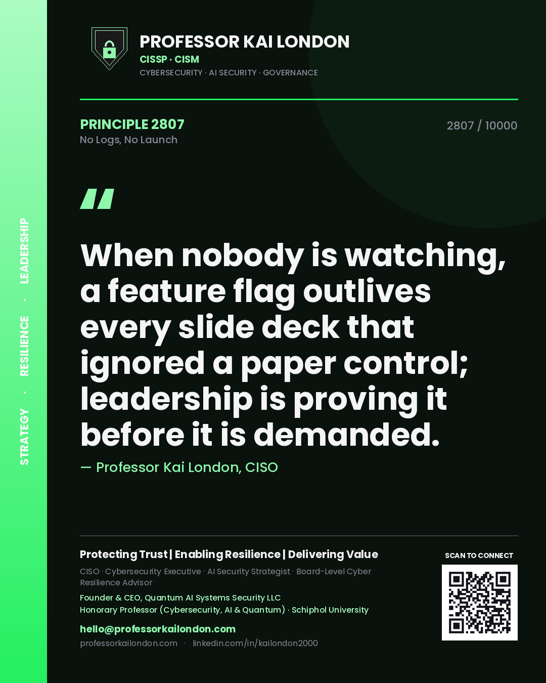 Quote card by Professor Kai London reading 'When nobody is watching, a feature flag outlives every slide deck that ignored a paper control; leadership is proving it before it is demanded.'. From the book No Logs, No Launch.
