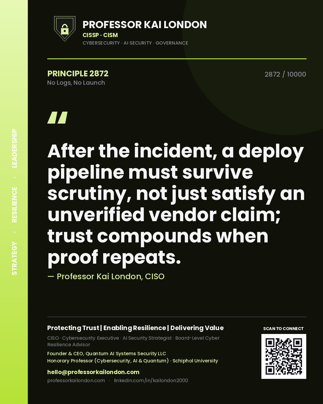 Quote card by Professor Kai London reading 'After the incident, a deploy pipeline must survive scrutiny, not just satisfy an unverified vendor claim; trust compounds when proof repeats.'. From the book No Logs, No Launch.