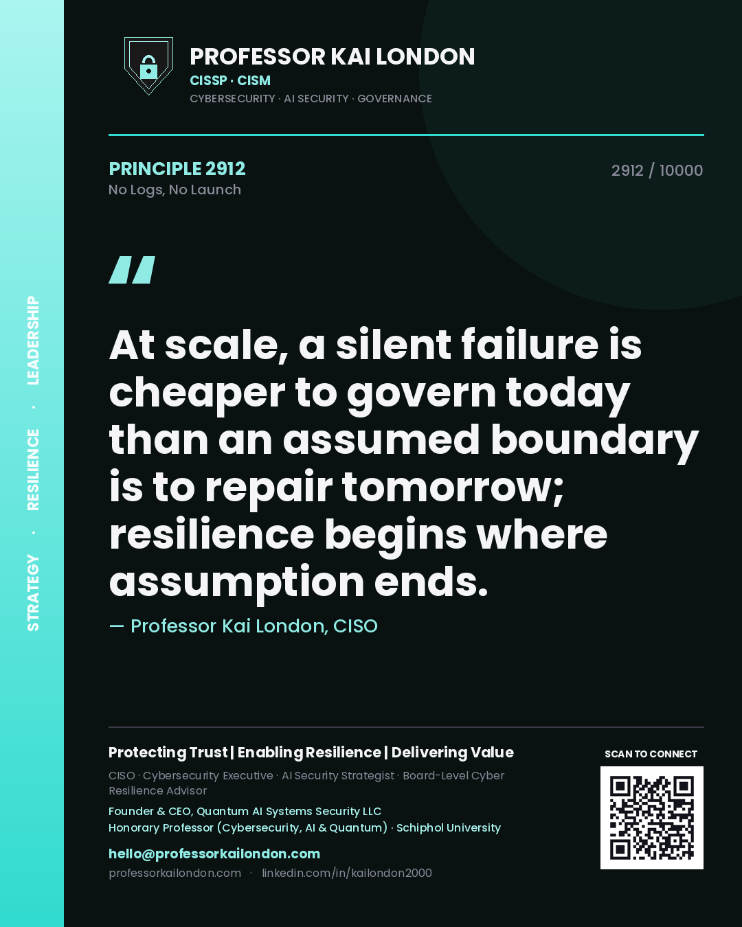 Quote card by Professor Kai London reading 'At scale, a silent failure is cheaper to govern today than an assumed boundary is to repair tomorrow; resilience begins where assumption ends.'. From the book No Logs, No Launch.