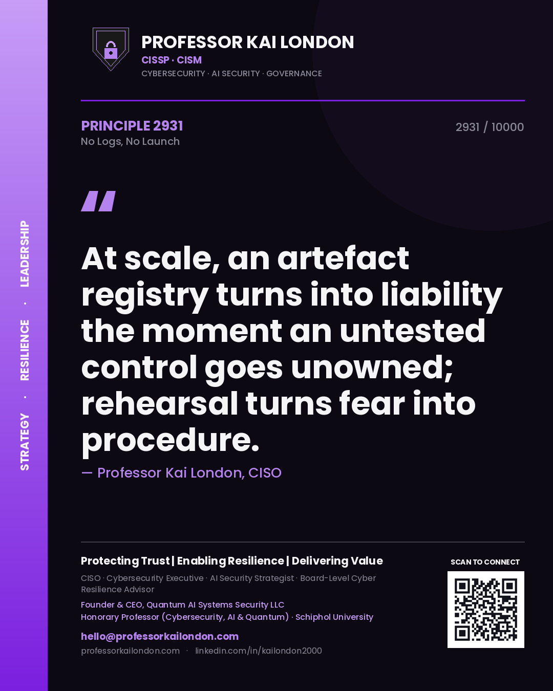 Quote card by Professor Kai London reading 'At scale, an artefact registry turns into liability the moment an untested control goes unowned; rehearsal turns fear into procedure.'. From the book No Logs, No Launch.