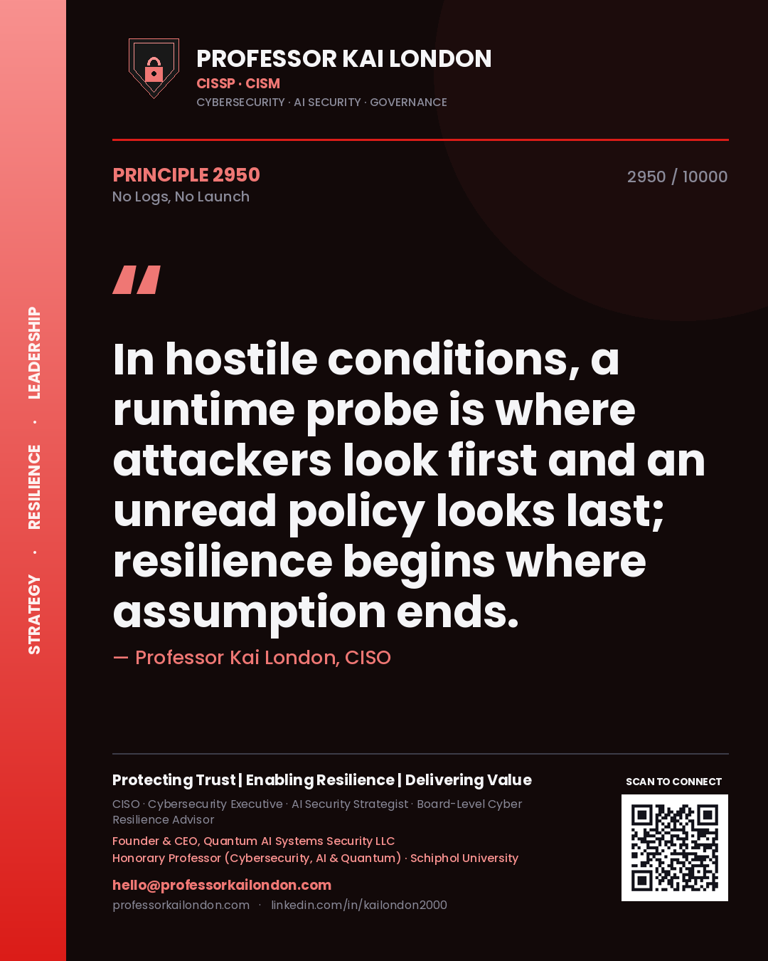Quote card by Professor Kai London reading 'In hostile conditions, a runtime probe is where attackers look first and an unread policy looks last; resilience begins where assumption ends.'. From the book No Logs, No Launch.