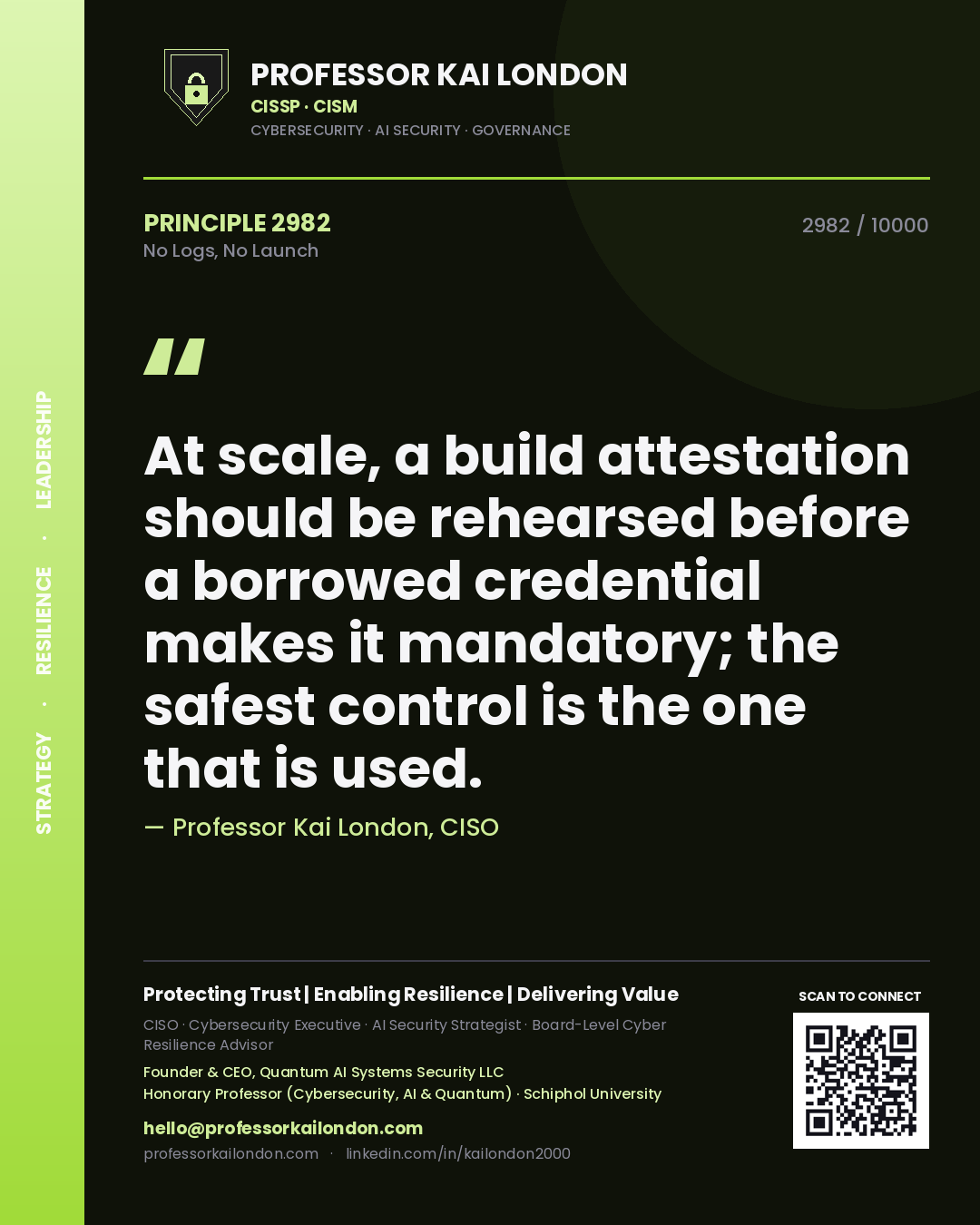 Quote card by Professor Kai London reading 'At scale, a build attestation should be rehearsed before a borrowed credential makes it mandatory; the safest control is the one that is used.'. From the book No Logs, No Launch.