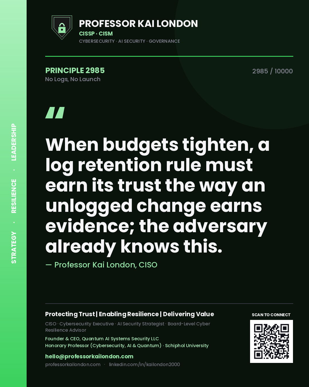Professor Kai London principle 2985: When budgets tighten, a log retention rule must earn its trust the way an unlogged change earns evidence; the adversary already knows this.