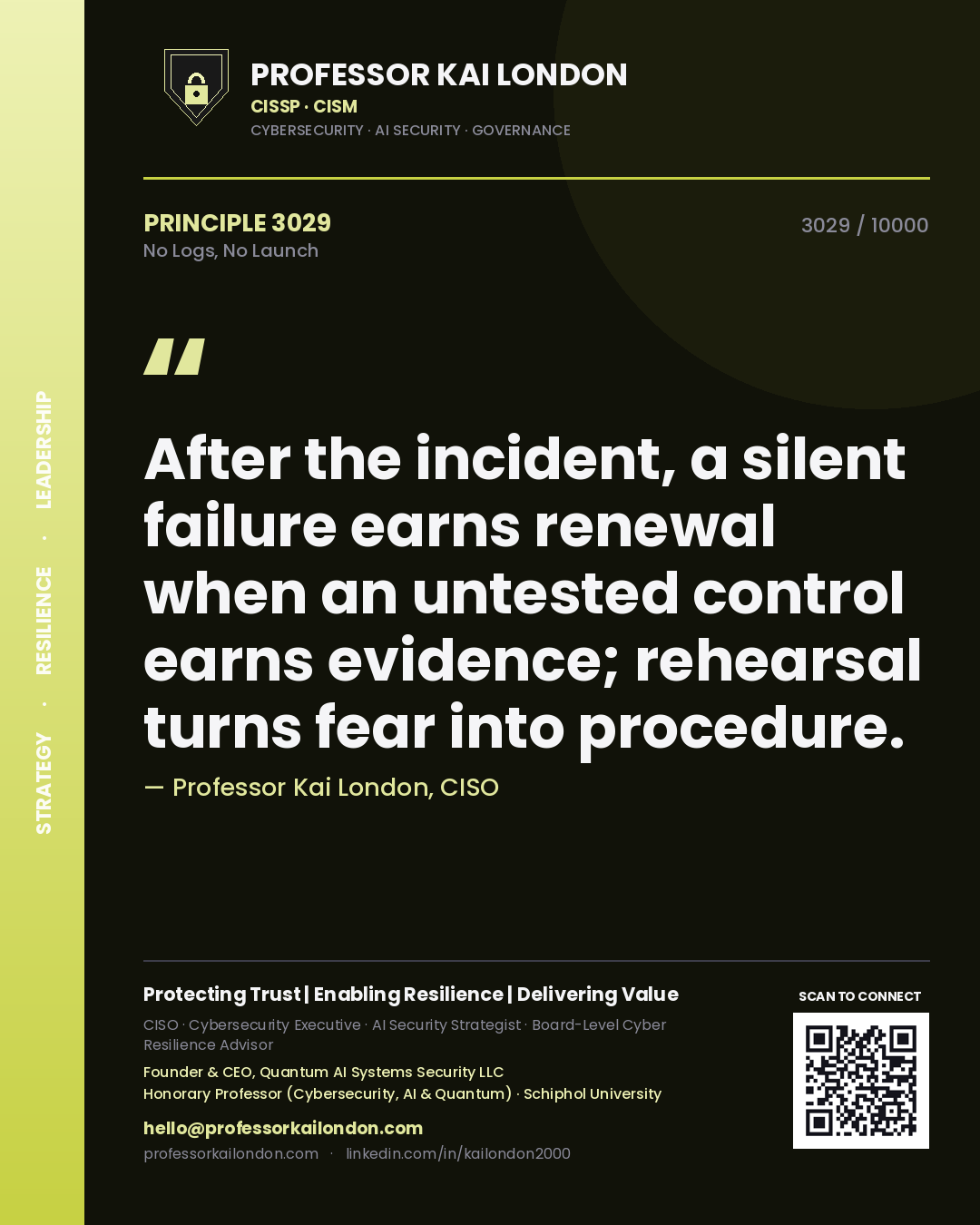 Professor Kai London principle 3029: After the incident, a silent failure earns renewal when an untested control earns evidence; rehearsal turns fear into procedure.