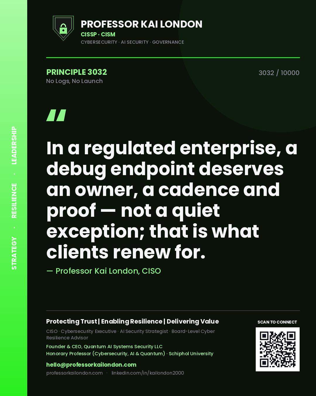Quote card by Professor Kai London reading 'In a regulated enterprise, a debug endpoint deserves an owner, a cadence and proof — not a quiet exception; that is what clients renew for.'. From the book No Logs, No Launch.